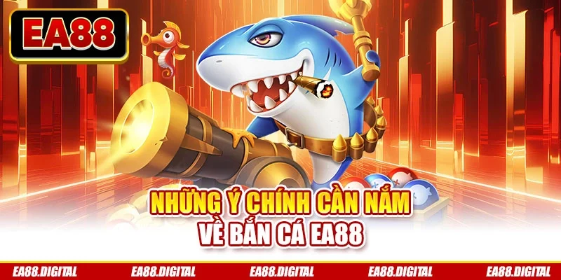 Những ý chính cần nắm về bắn cá EA88