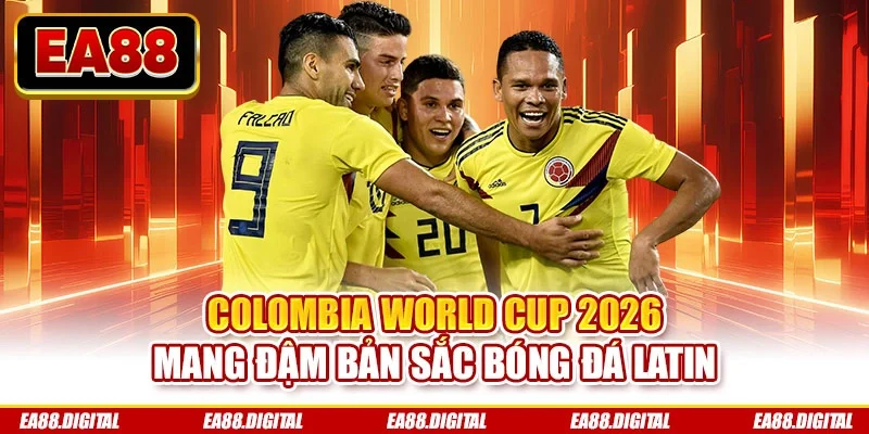 Colombia World Cup 2026 mang đậm bản sắc bóng đá Latin