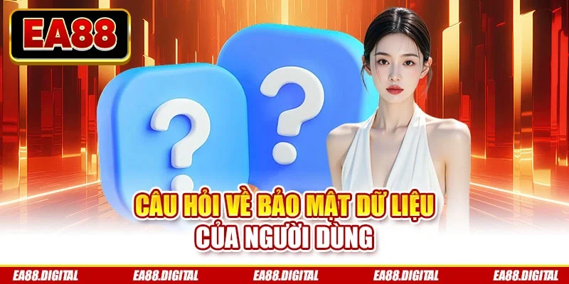 Câu hỏi về bảo mật dữ liệu của người dùng