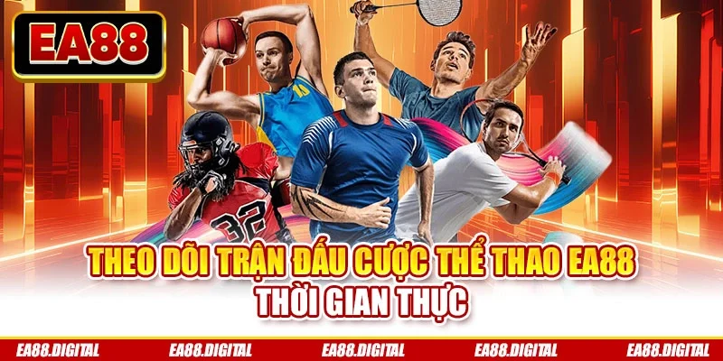 Theo dõi trận đấu cược thể thao EA88 thời gian thực
