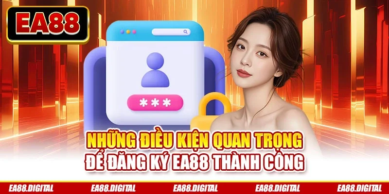 Những điều kiện quan trọng để đăng ký EA88 thành công
