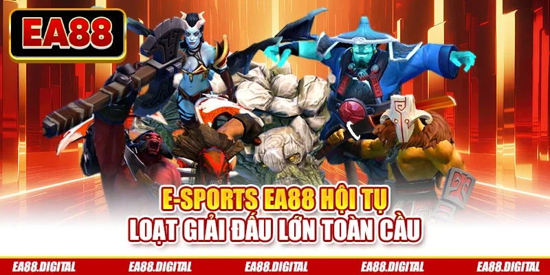 E-Sports EA88 hội tụ loạt giải đấu lớn toàn cầu