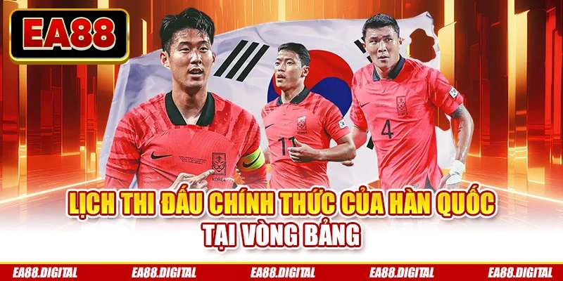 Lịch thi đấu chính thức của Hàn Quốc tại vòng bảng