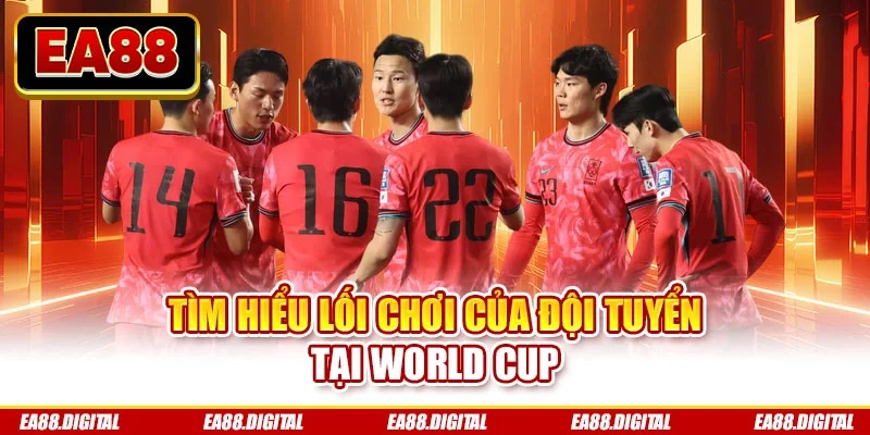 Tìm hiểu lối chơi của đội tuyển tại World Cup