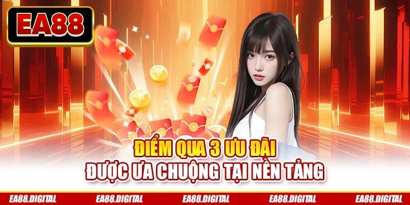 Điểm qua 3 ưu đãi được ưa chuộng tại nền tảng