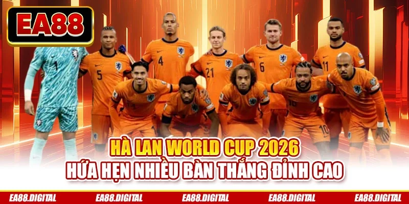 Hà Lan World Cup 2026 hứa hẹn nhiều bàn thắng đỉnh cao