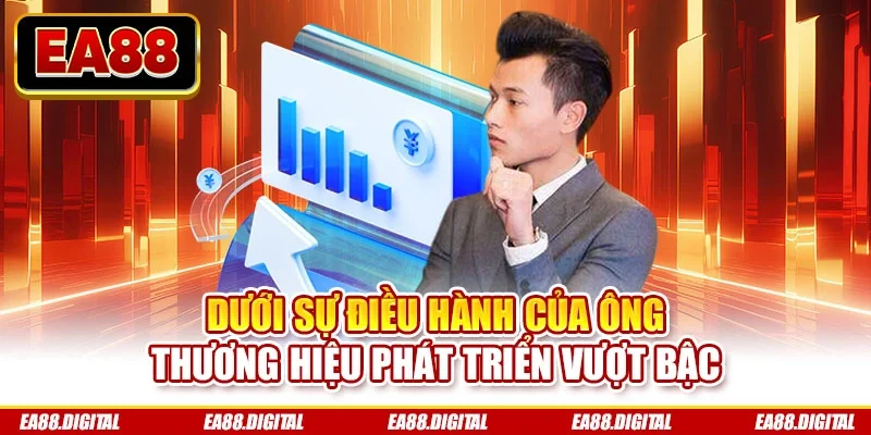 Dưới sự điều hành của ông thương hiệu phát triển vượt bậc