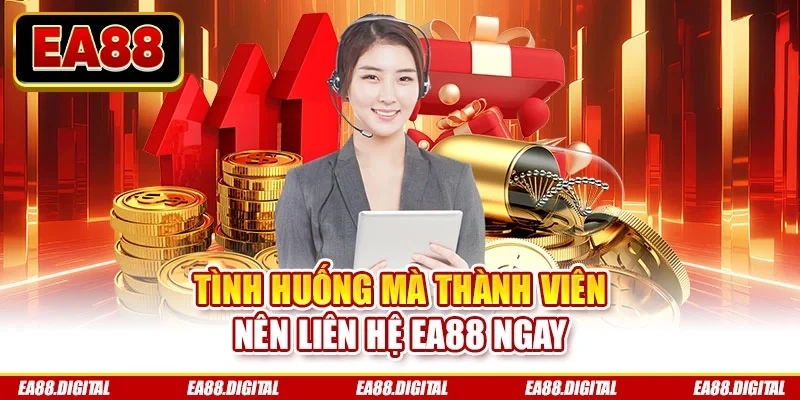 Tình huống mà thành viên nên liên hệ EA88 ngay