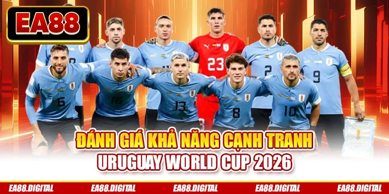 Đánh giá khả năng cạnh tranh Uruguay World Cup 2026