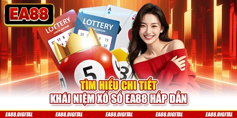 Tìm hiểu chi tiết khái niệm xổ số EA88 hấp dẫn